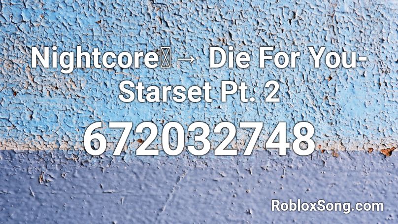 Nightcore」→ Die For You- Starset Pt. 2 Roblox ID