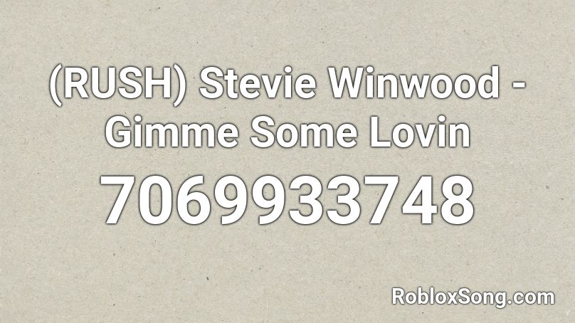 (RUSH) Stevie Winwood - Gimme Some Lovin Roblox ID