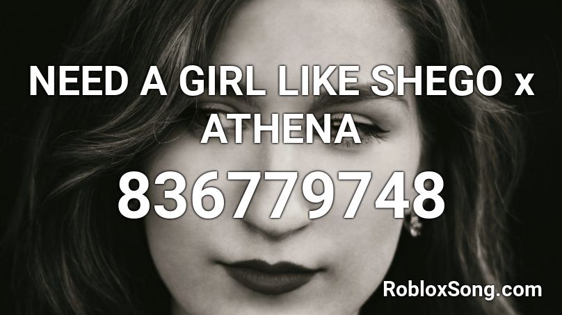 NEED A GIRL LIKE SHEGO x ATHENA Roblox ID