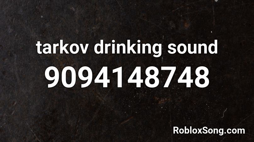 tarkov drinking sound Roblox ID