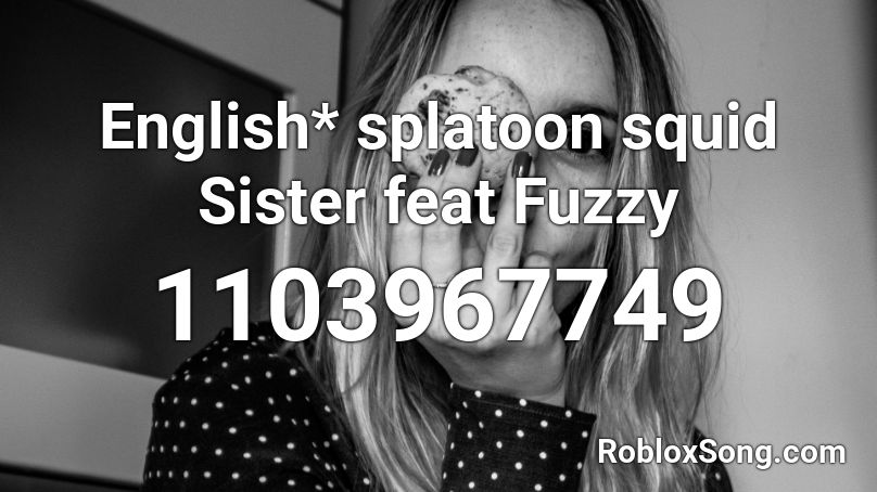English*  splatoon  squid Sister feat Fuzzy Roblox ID