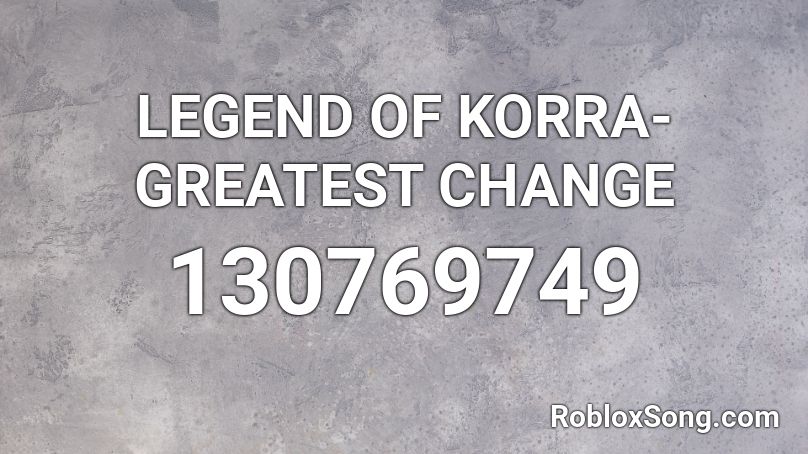 LEGEND OF KORRA- GREATEST CHANGE Roblox ID