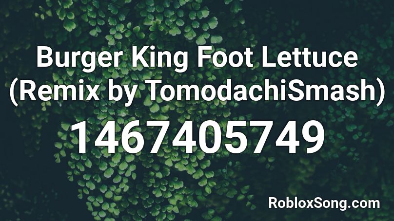 Burger King Foot Lettuce Remix By Tomodachismash Roblox Id Roblox Music Codes - burger king foot lettuce roblox