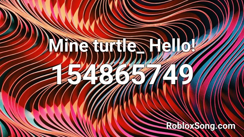 Mine Turtle Hello Roblox Id Roblox Music Codes - roblox song id 155262701