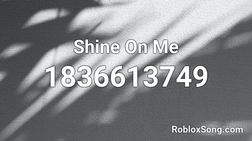 Shine On Me Roblox ID