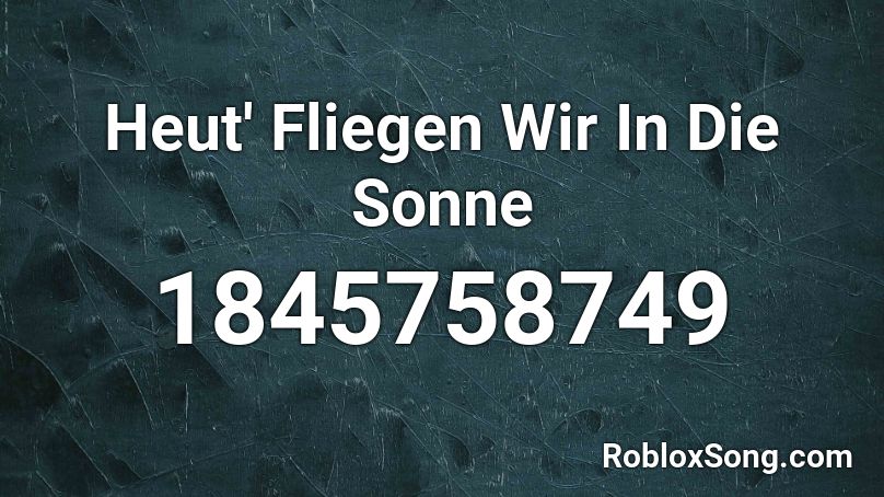 Heut' Fliegen Wir In Die Sonne Roblox ID