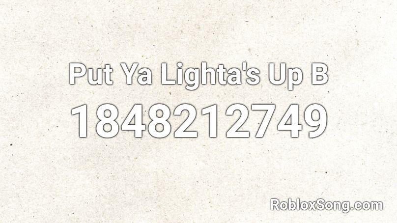 Put Ya Lighta's Up B Roblox ID