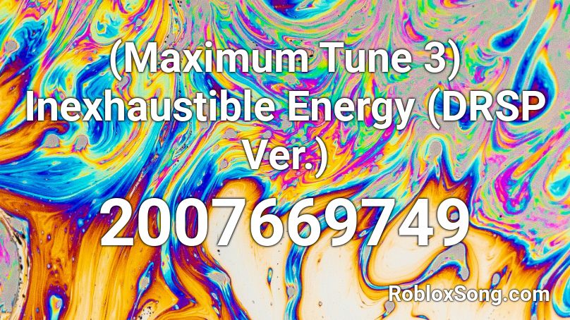 (Maximum Tune 3) Inexhaustible Energy (DRSP Ver.) Roblox ID