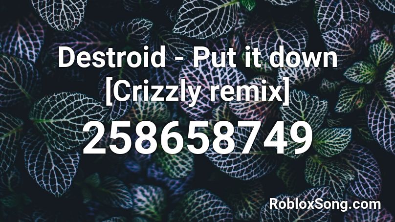 Destroid - Put it down [Crizzly remix] Roblox ID