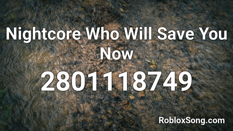 Nightcore Who Will Save You Now Roblox Id Roblox Music Codes - better now roblox id