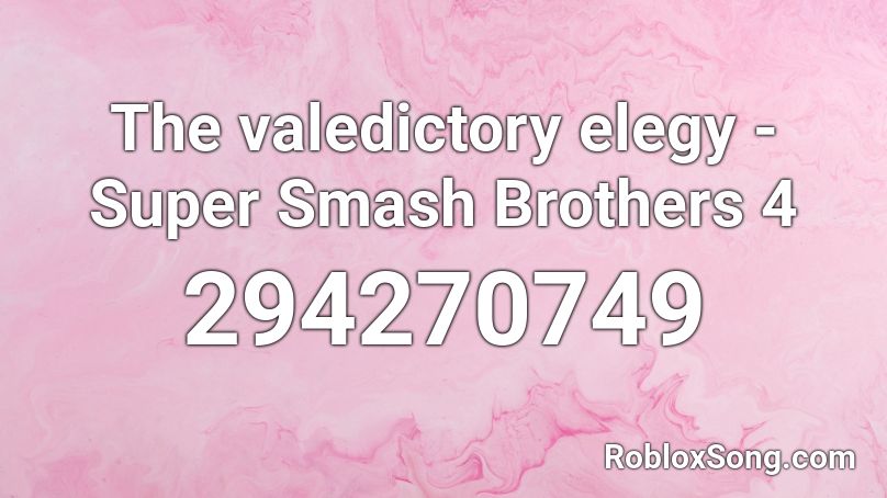 The valedictory elegy - Super Smash Brothers 4 Roblox ID