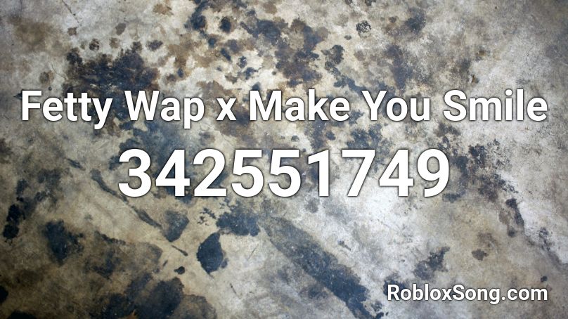 Fetty Wap x Make You Smile Roblox ID