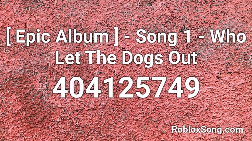 Epic Album Song 1 Who Let The Dogs Out Roblox Id Roblox Music Codes - who let the dogs out roblox id