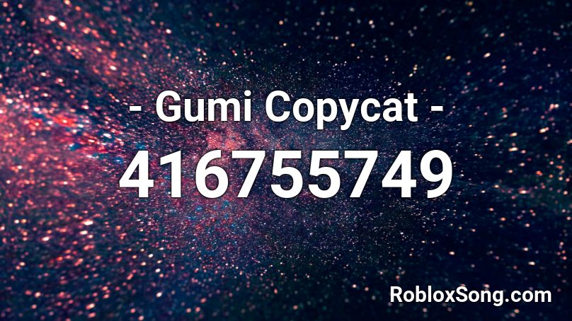 Gumi Copycat Roblox Id Roblox Music Codes - copycat roblox id code