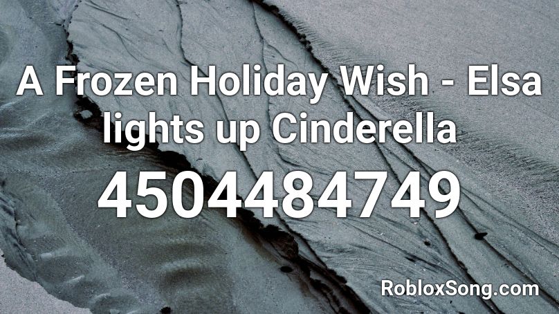 A Frozen Holiday Wish - Elsa lights up Cinderella  Roblox ID