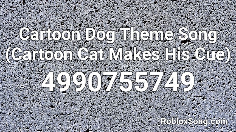 Cartoon Dog Theme Song (Cartoon Cat Makes His Cue) Roblox ID
