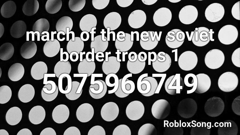 march of the new soviet border troops 1 Roblox ID