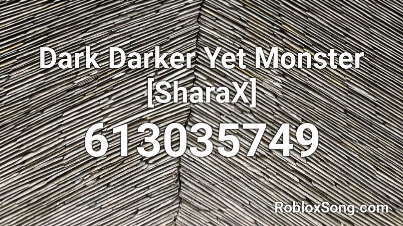 Dark Darker Yet Monster [SharaX] Roblox ID - Roblox music codes