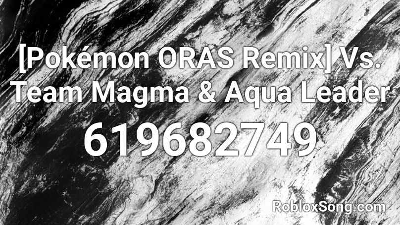 [Pokémon ORAS Remix] Vs. Team Magma & Aqua Leader  Roblox ID