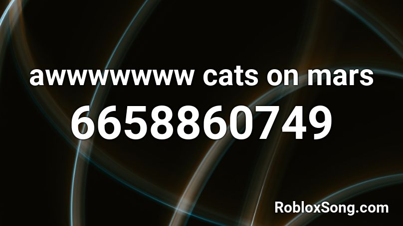 awwwwwww cats on mars  Roblox ID