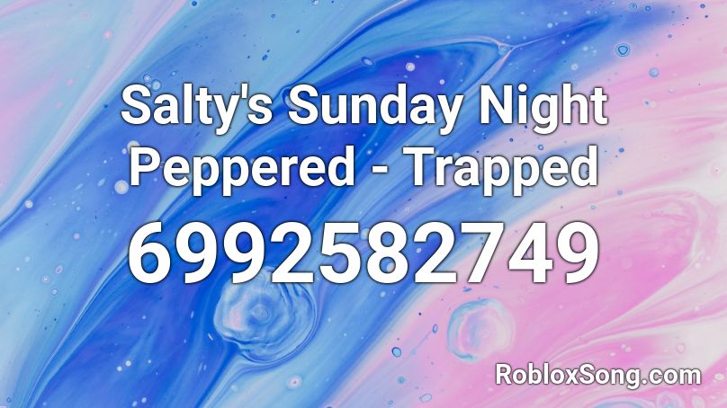 Salty's Sunday Night Peppered - Trapped   Roblox ID