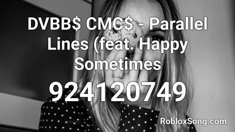 DVBB$ CMC$ - Parallel Lines (feat. Happy Sometimes Roblox ID