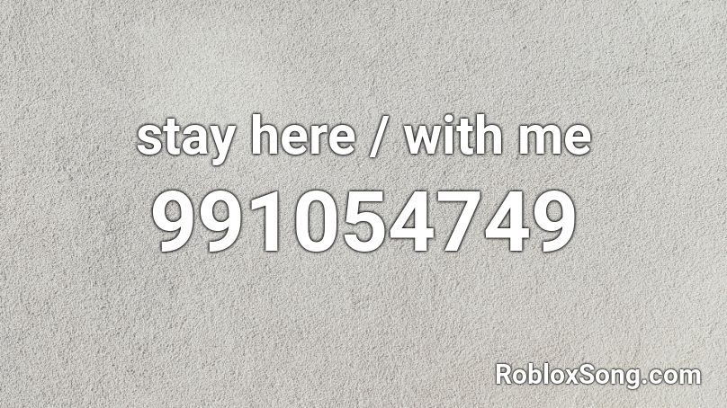 stay here / with me Roblox ID