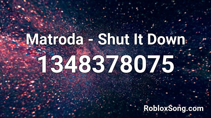 Matroda - Shut It Down  Roblox ID
