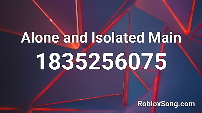 Alone and Isolated Main Roblox ID