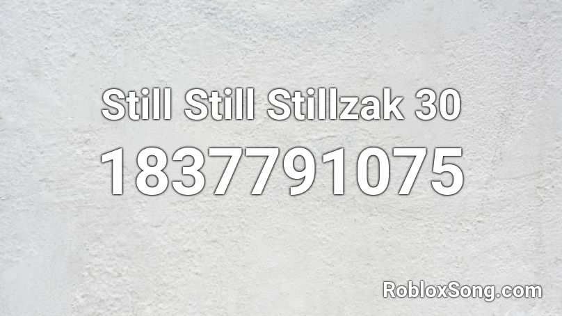 Still Still Stillzak 30 Roblox ID