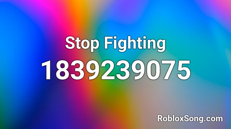 Stop Fighting Roblox ID