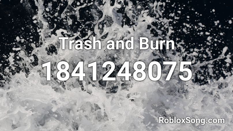 Trash and Burn Roblox ID