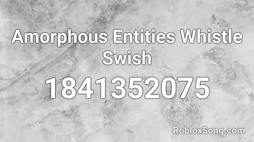 Amorphous Entities Whistle Swish Roblox ID