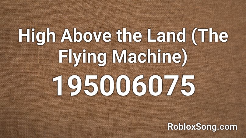 High Above the Land (The Flying Machine) Roblox ID