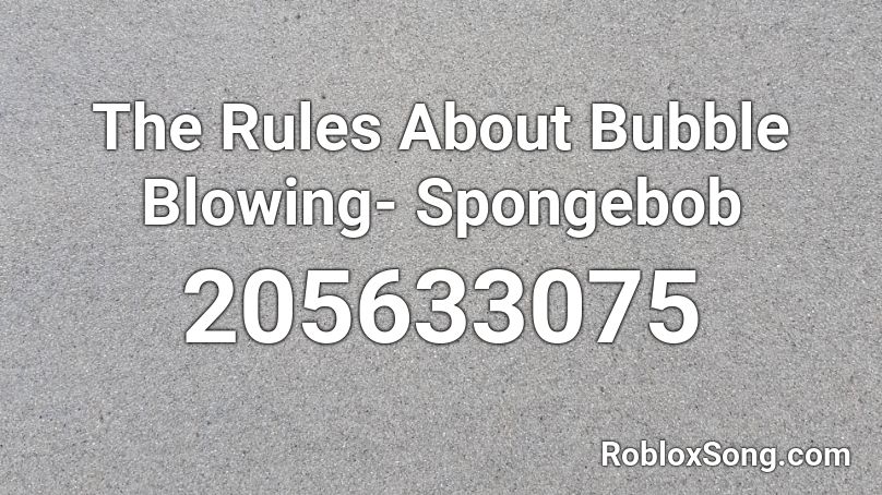The Rules About Bubble Blowing- Spongebob Roblox ID