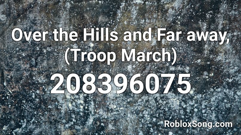 Over the Hills and Far away, (Troop March) Roblox ID