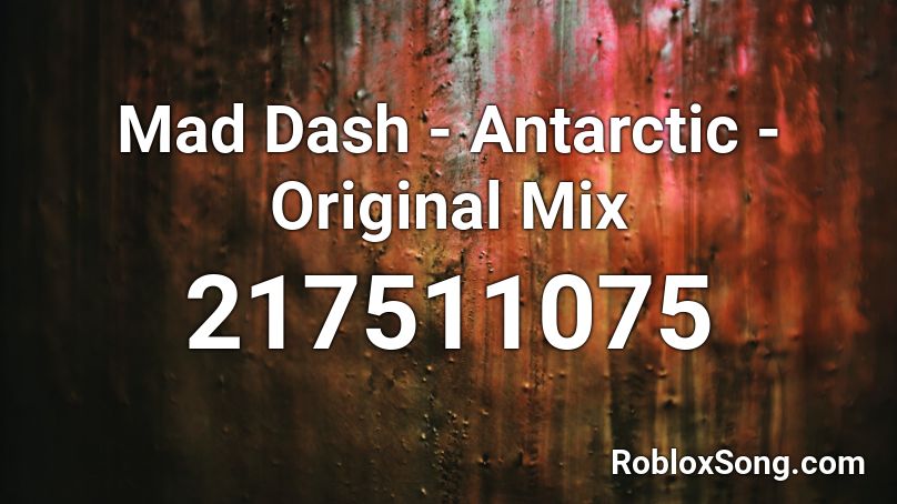 Mad Dash - Antarctic - Original Mix Roblox ID