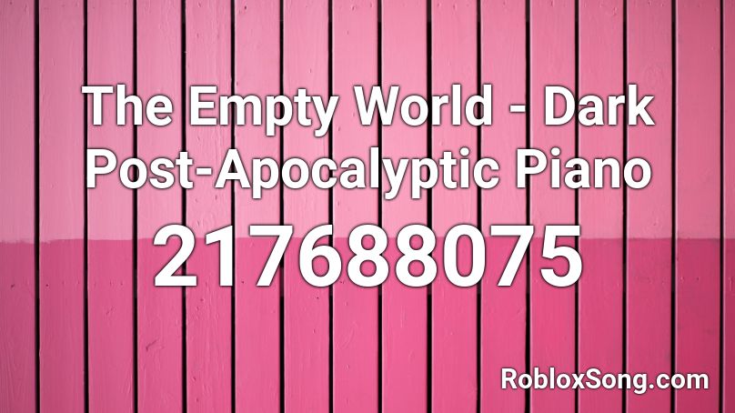 The Empty World - Dark Post-Apocalyptic Piano  Roblox ID