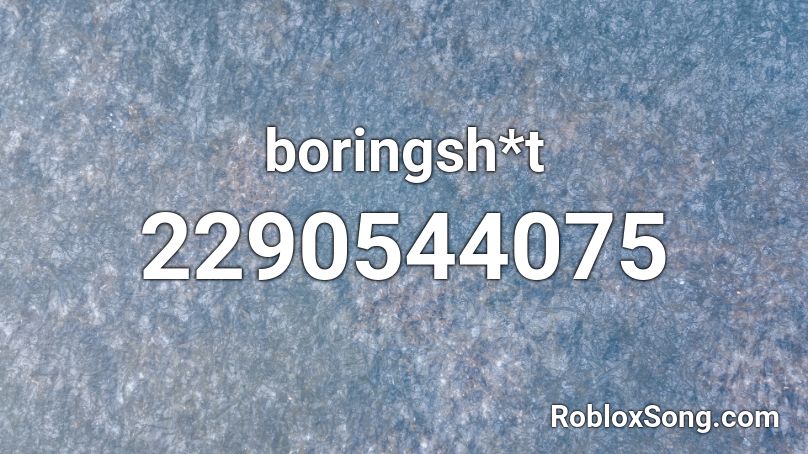 boringsh*t Roblox ID