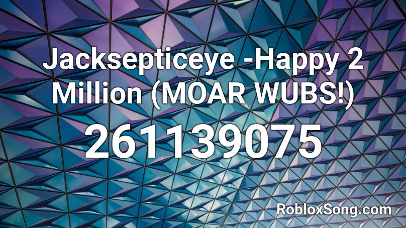 Jacksepticeye -Happy 2 Million (MOAR WUBS!) Roblox ID