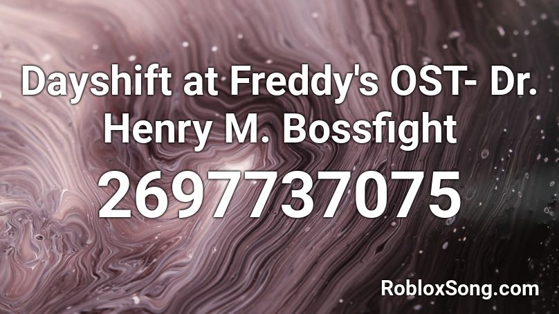 Dayshift at Freddy's OST- Dr. Henry M. Bossfight Roblox ID