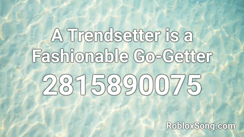 A Trendsetter is a Fashionable Go-Getter Roblox ID