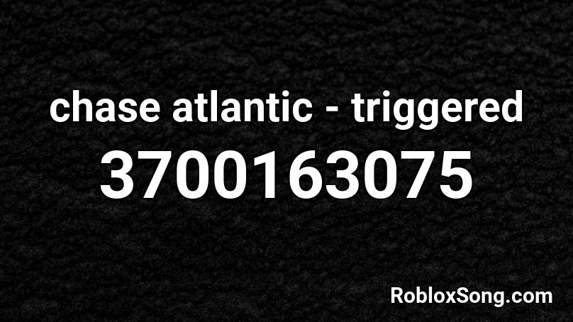 chase atlantic - triggered  Roblox ID