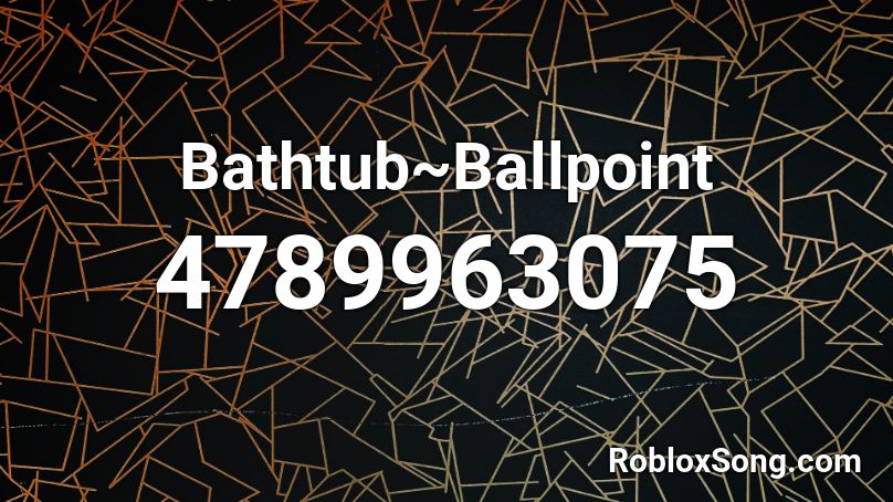 Bathtub~Ballpoint Roblox ID