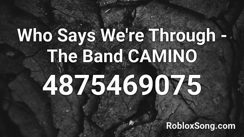 Who Says We're Through - The Band CAMINO Roblox ID