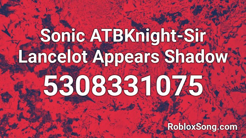 Sonic ATBKnight-Sir Lancelot Appears Shadow Roblox ID