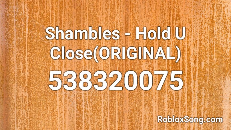Shambles - Hold U Close(ORIGINAL) Roblox ID
