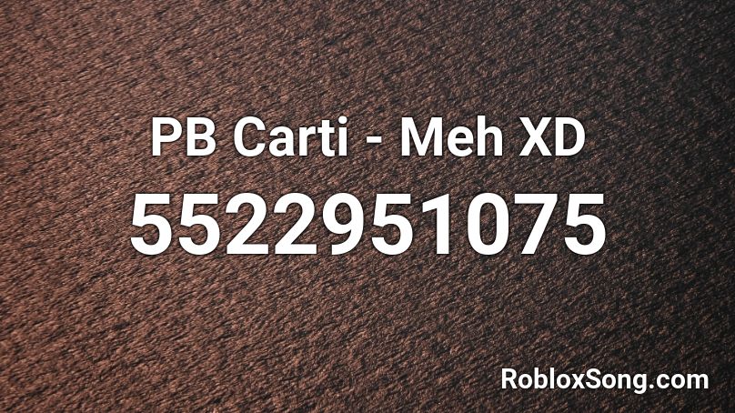 Pb Carti Meh Xd Roblox Id Roblox Music Codes - roblox audio undone