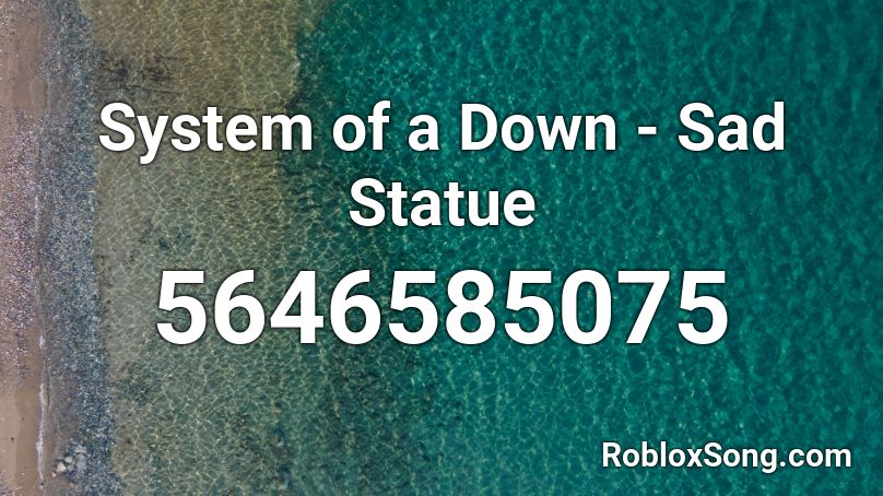 System of a Down - Sad Statue Roblox ID