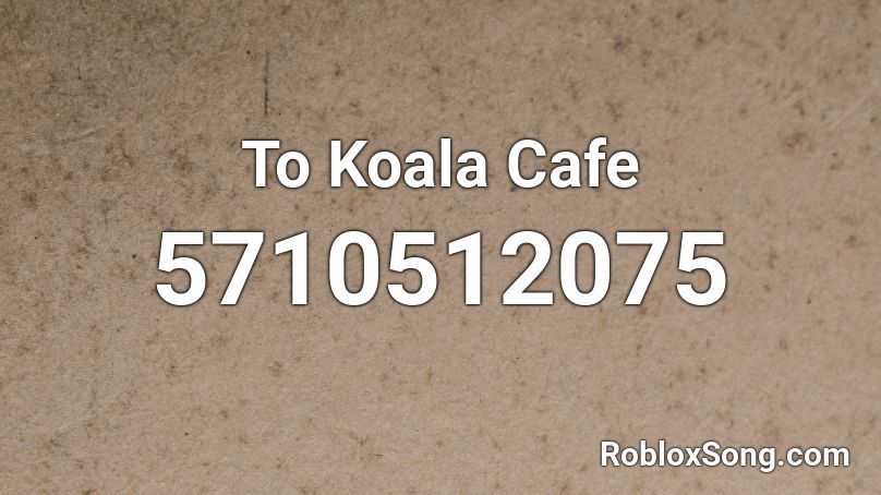To Koala Cafe Roblox ID
